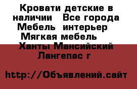 Кровати детские в наличии - Все города Мебель, интерьер » Мягкая мебель   . Ханты-Мансийский,Лангепас г.